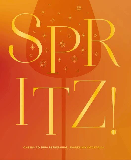 Spritz!: Cheers to 100+ Refreshing, Sparkling Cocktails
